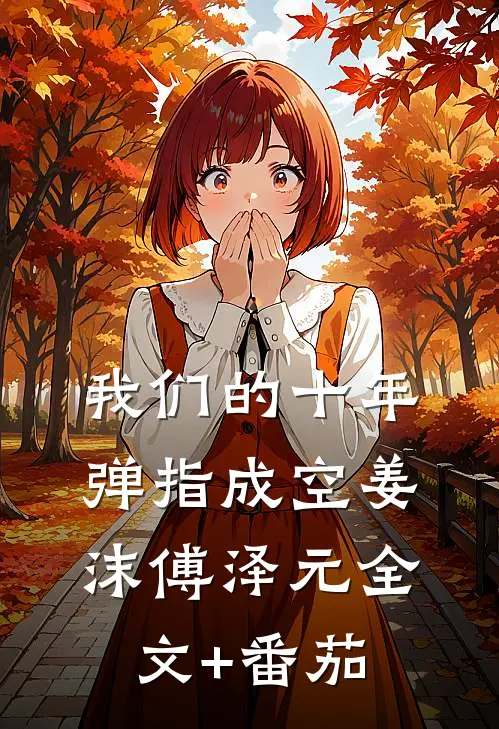 我们的十年，弹指成空姜沫傅泽元全文+番茄