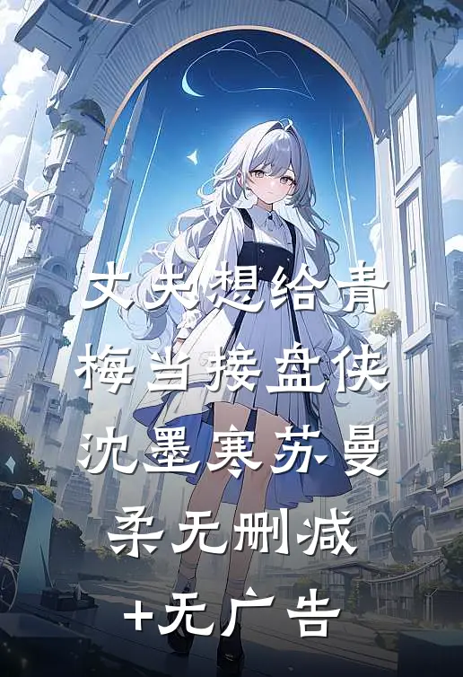 丈夫想给青梅当接盘侠沈墨寒苏曼柔无删减+无广告