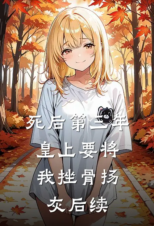 死后第三年，皇上要将我挫骨扬灰后续