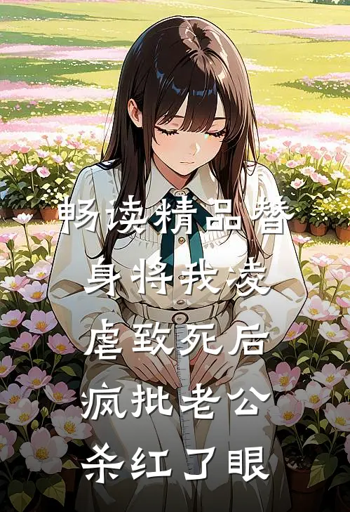 畅读精品替身将我凌虐致死后，疯批老公杀红了眼
