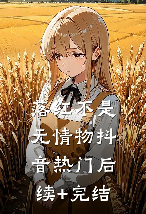落红不是无情物抖音热门后续+完结
