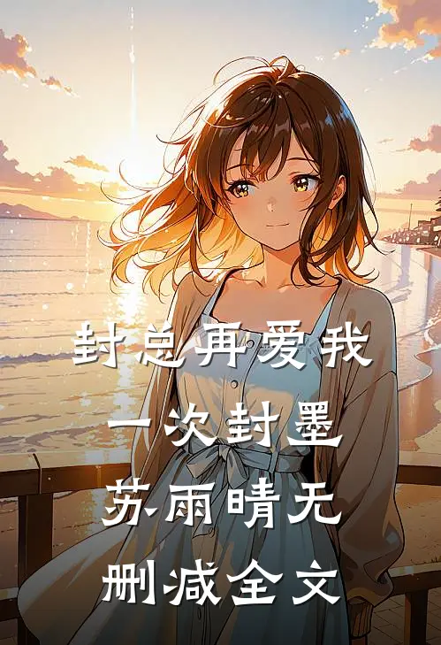 封总再爱我一次封墨苏雨晴无删减全文