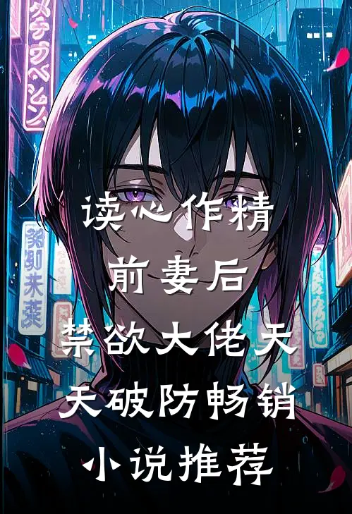 读心作精前妻后，禁欲大佬天天破防畅销小说推荐