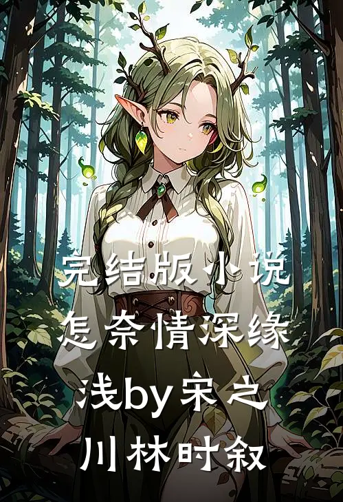 完结版小说怎奈情深缘浅by宋之川林时叙