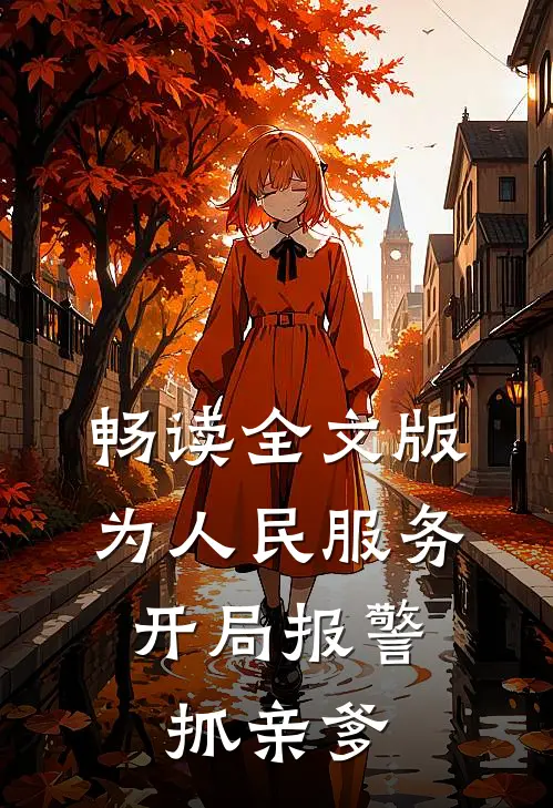畅读全文版为人民服务，开局报警抓亲爹