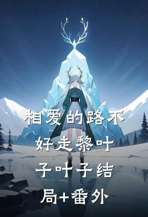 相爱的路不好走黎叶子叶子结局+番外
