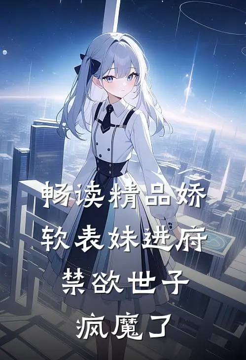 畅读精品娇软表妹进府：禁欲世子疯魔了