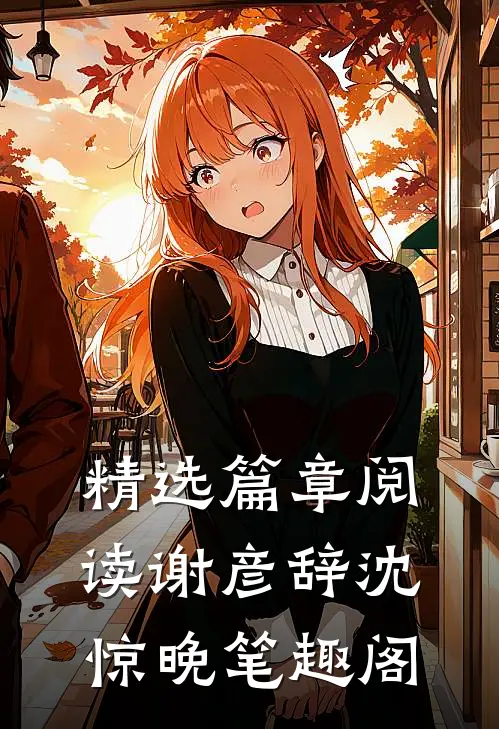 精选篇章阅读谢彦辞沈惊晚笔趣阁