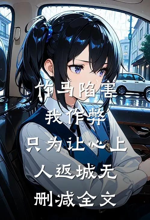 竹马陷害我作弊，只为让心上人返城无删减全文