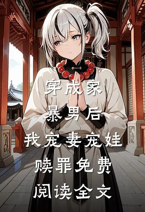 穿成家暴男后，我宠妻宠娃赎罪免费阅读全文