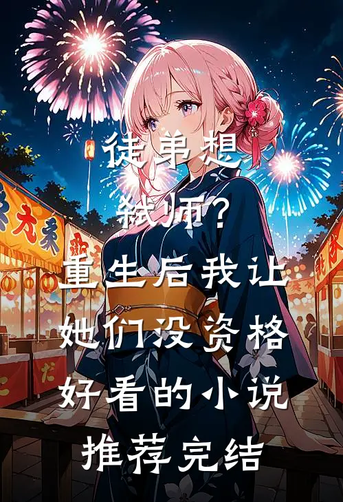 徒弟想弑师？重生后我让她们没资格好看的小说推荐完结