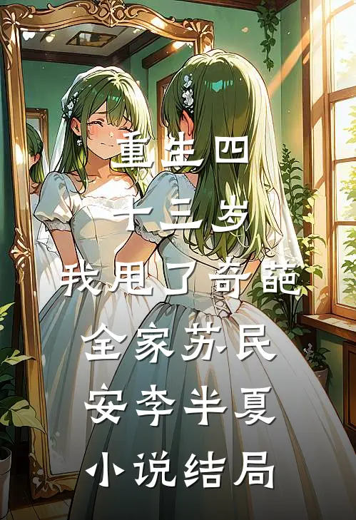 重生四十三岁，我甩了奇葩全家苏民安李半夏小说结局