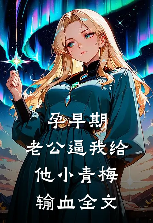 孕早期，老公逼我给他小青梅输血全文