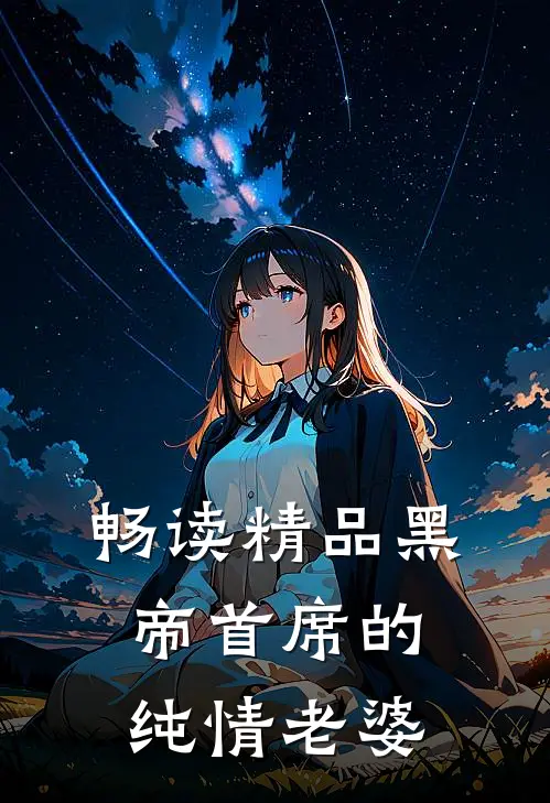 畅读精品黑帝首席的纯情老婆