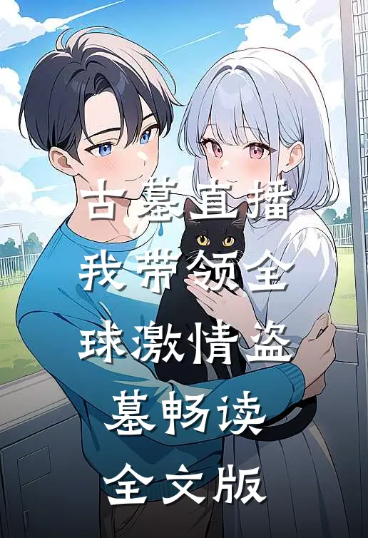 古墓直播：我带领全球激情盗墓畅读全文版