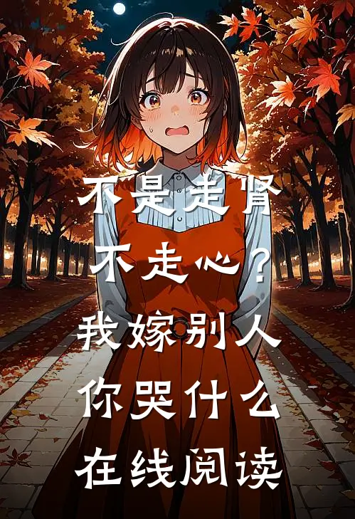 不是走肾不走心？我嫁别人你哭什么在线阅读