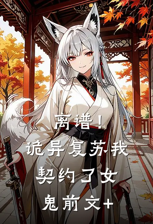 离谱！诡异复苏，我契约了女鬼前文+