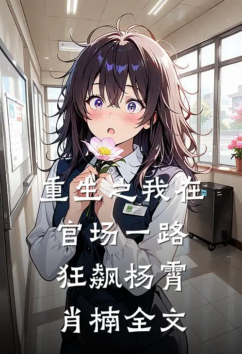 重生之我在官场一路狂飙杨霄肖楠全文