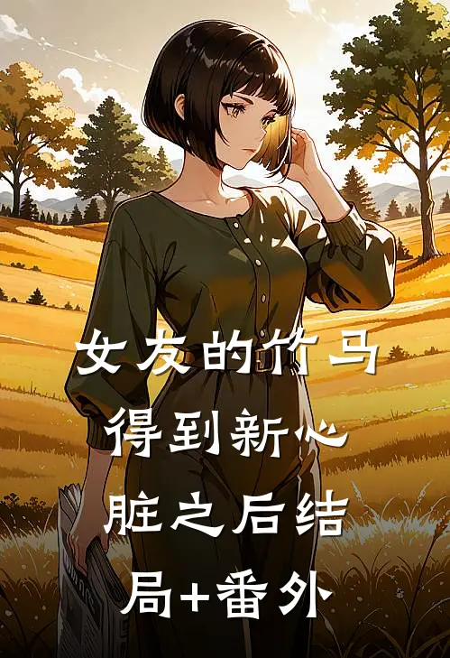 女友的竹马得到新心脏之后结局+番外