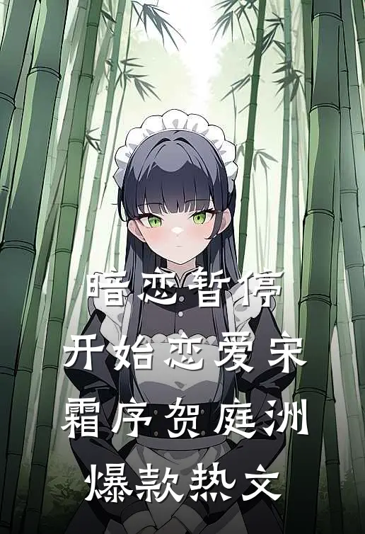 暗恋暂停，开始恋爱宋霜序贺庭洲爆款热文