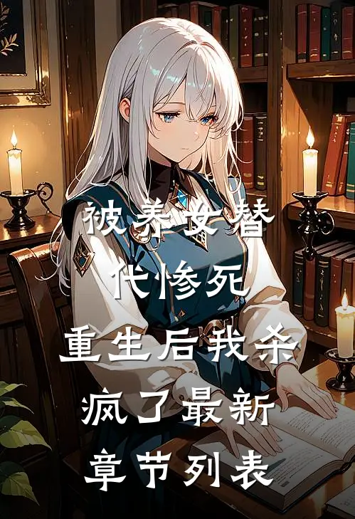 被养女替代惨死，重生后我杀疯了最新章节列表