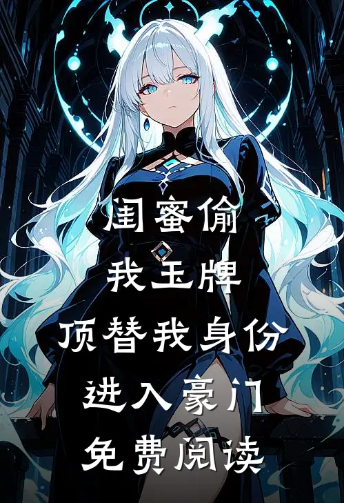 闺蜜偷我玉牌，顶替我身份进入豪门免费阅读