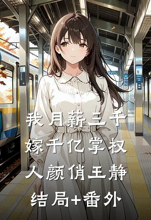 我月薪三千，嫁千亿掌权人颜俏王静结局+番外