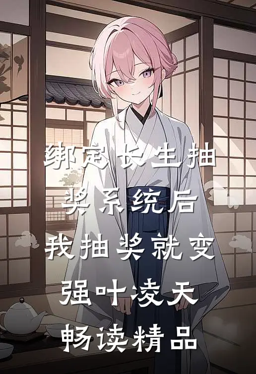 绑定长生抽奖系统后,我抽奖就变强叶凌天畅读精品