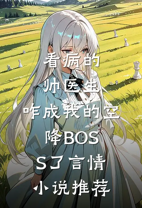 看病的帅医生，咋成我的空降BOSS了言情小说推荐