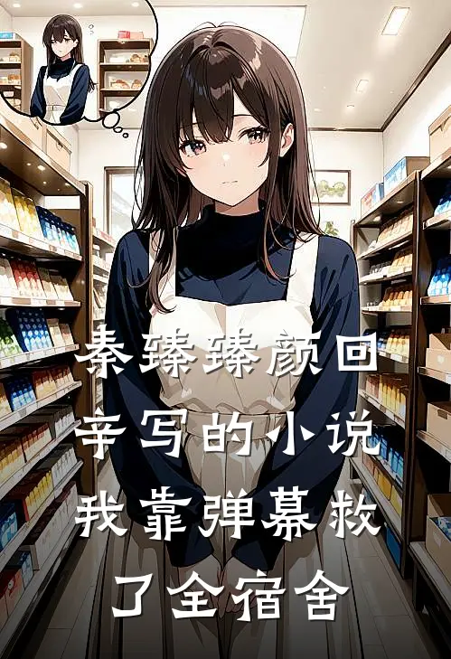 秦臻臻颜回辛写的小说我靠弹幕救了全宿舍
