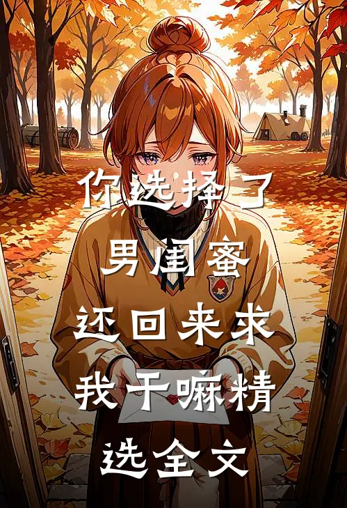 你选择了男闺蜜，还回来求我干嘛精选全文