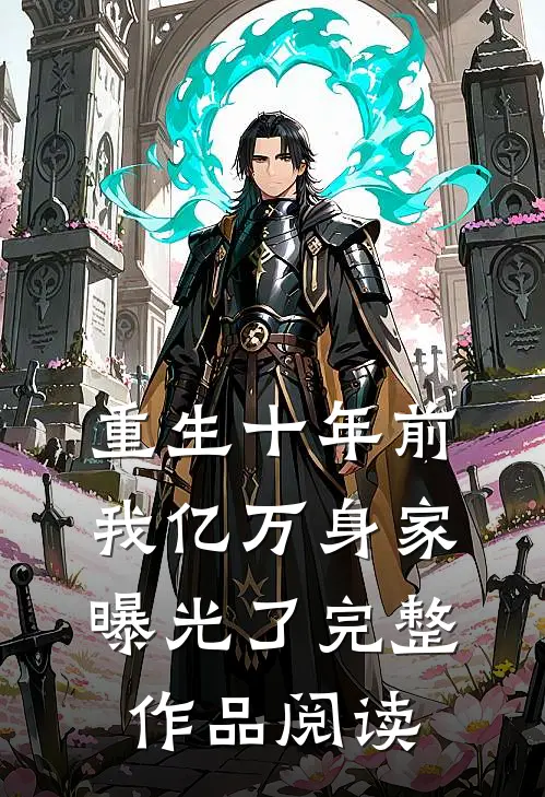 重生十年前，我亿万身家曝光了完整作品阅读
