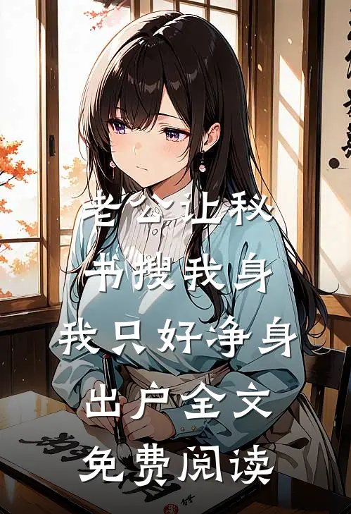 老公让秘书搜我身，我只好净身出户全文免费阅读