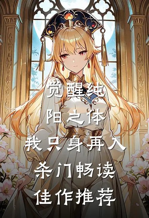 觉醒纯阳之体，我只身再入杀门畅读佳作推荐