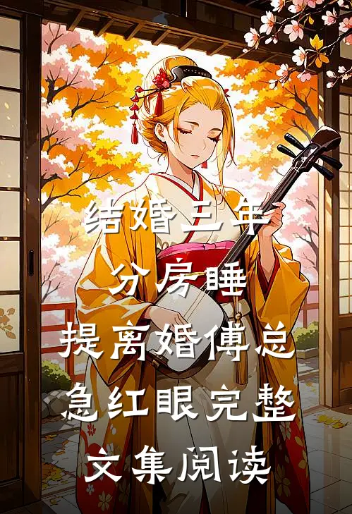 结婚三年分房睡，提离婚傅总急红眼完整文集阅读