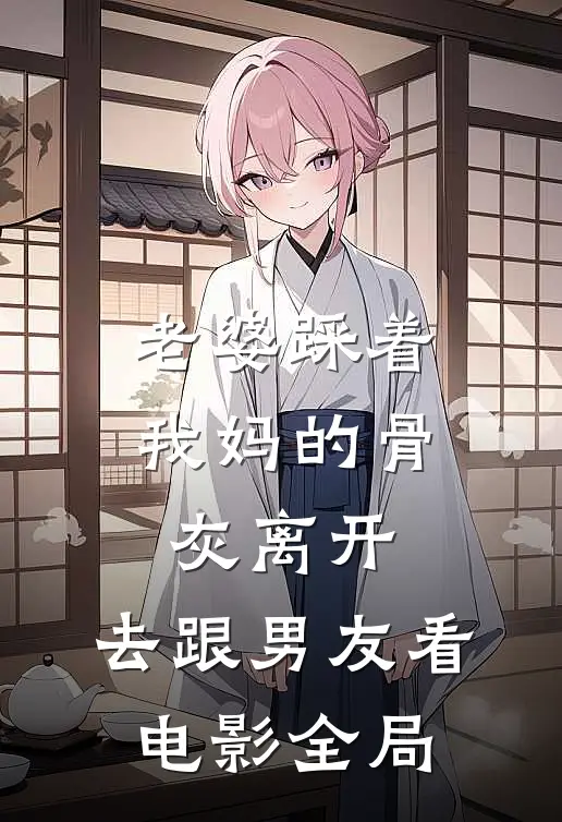 老婆踩着我妈的骨灰离开，去跟男友看电影全局
