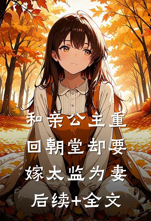 和亲公主重回朝堂却要嫁太监为妻后续+全文