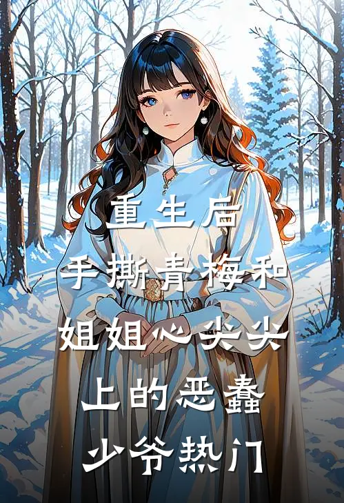 重生后，手撕青梅和姐姐心尖尖上的恶蠢少爷热门