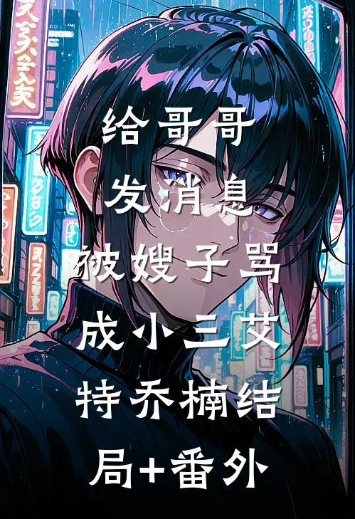 给哥哥发消息，被嫂子骂成小三艾特乔楠结局+番外