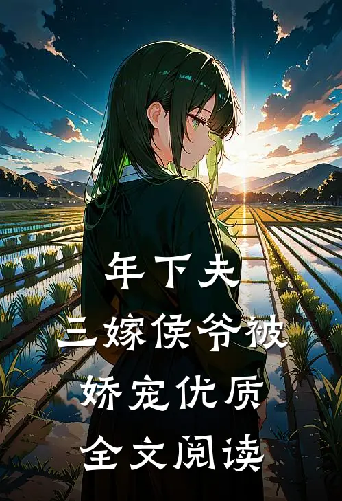 年下夫，三嫁侯爷被娇宠优质全文阅读
