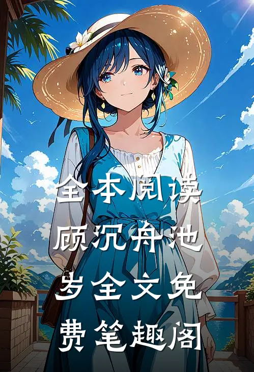 全本阅读顾沉舟池岁全文免费笔趣阁