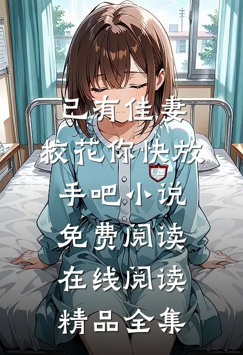 已有佳妻,校花你快放手吧小说免费阅读在线阅读精品全集