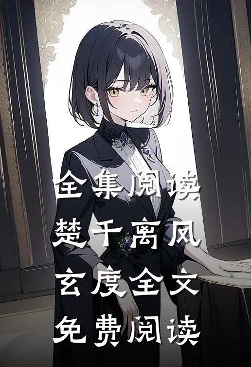 全集阅读楚千离凤玄度全文免费阅读