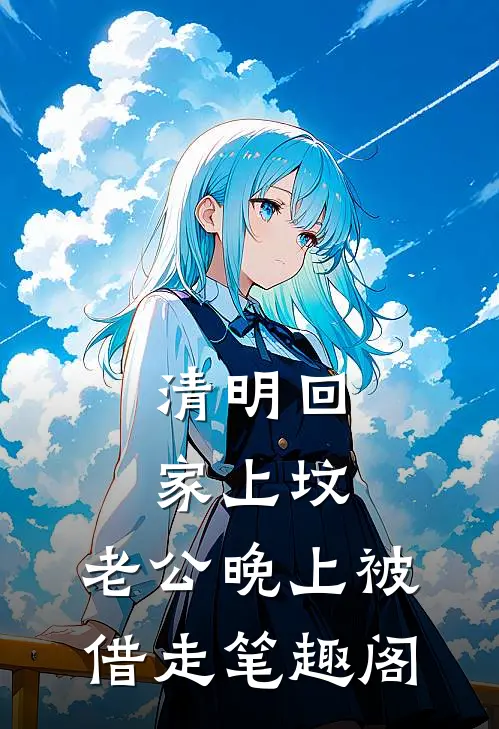 清明回家上坟，老公晚上被借走笔趣阁
