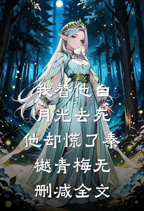 我替他白月光去死，他却慌了秦樾青梅无删减全文