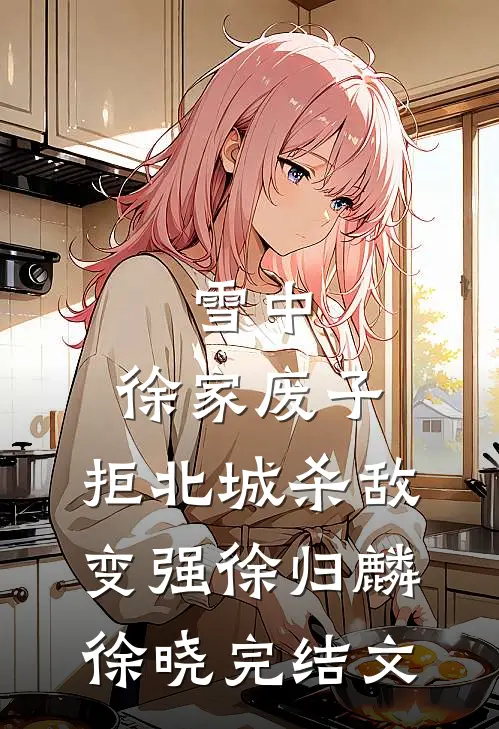 雪中：徐家废子，拒北城杀敌变强徐归麟徐晓完结文