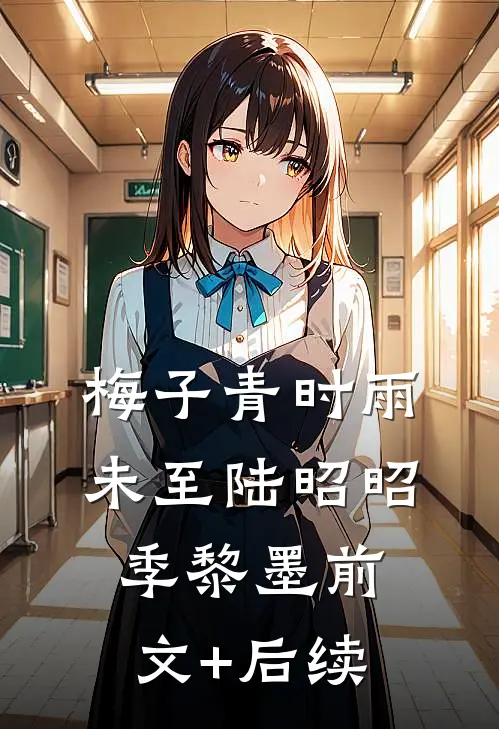 梅子青时雨未至陆昭昭季黎墨前文+后续