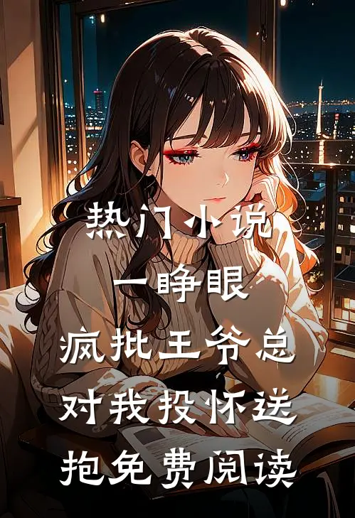 热门小说一睁眼,疯批王爷总对我投怀送抱免费阅读