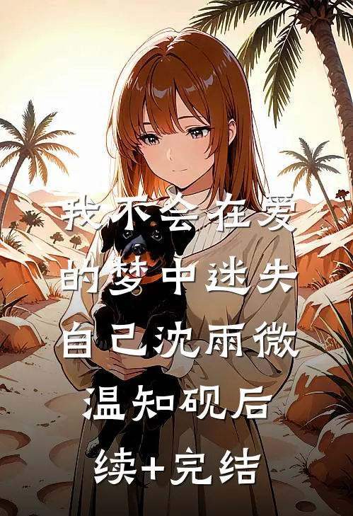 我不会在爱的梦中迷失自己沈雨微温知砚后续+完结