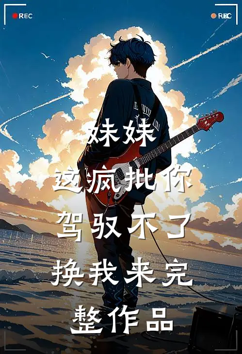 妹妹，这疯批你驾驭不了，换我来完整作品
